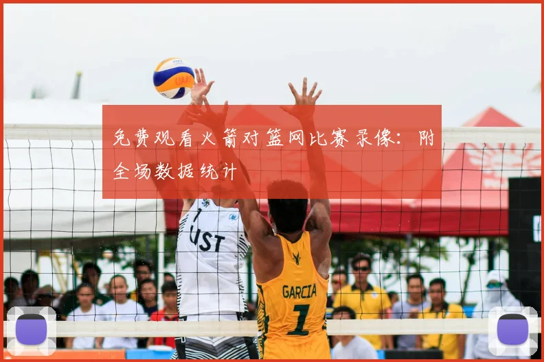 免费观看火箭对篮网比赛录像：附全场数据统计